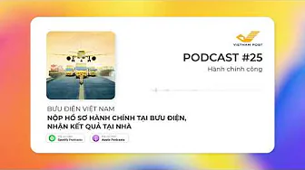 PODCAST #25: Nộp hồ sơ hành chính tại Bưu điện, nhận kết quả tại nhà